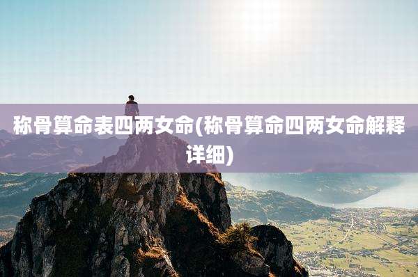 称骨算命表四两女命(称骨算命四两女命解释详细)