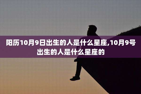 阳历10月9日出生的人是什么星座,10月9号出生的人是什么星座的