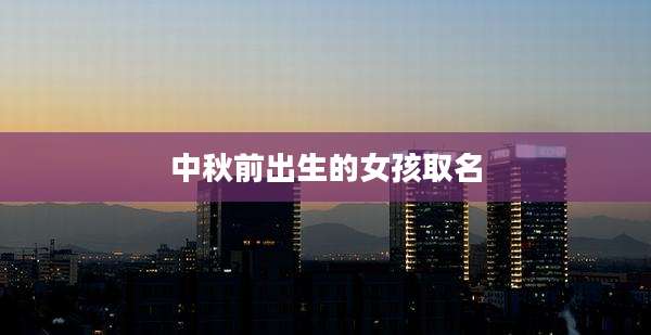 中秋前出生的女孩取名