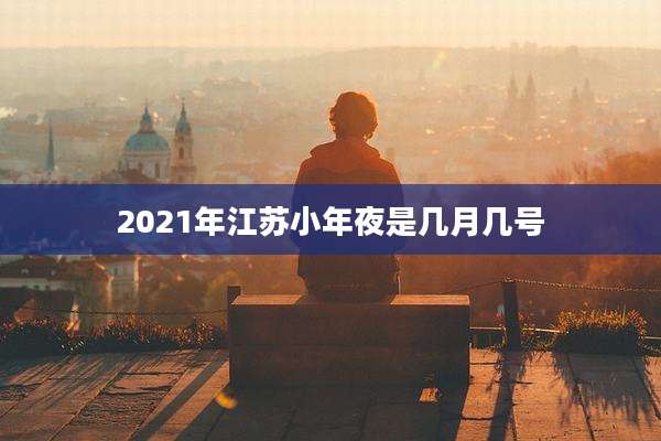 2021年江苏小年夜是几月几号