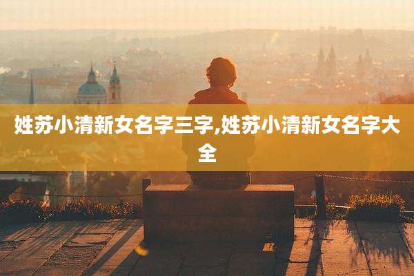 姓苏小清新女名字三字,姓苏小清新女名字大全