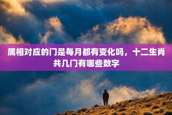 属相对应的门是每月都有变化吗,十二生肖共几门有哪些数字