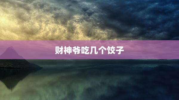 财神爷吃几个饺子
