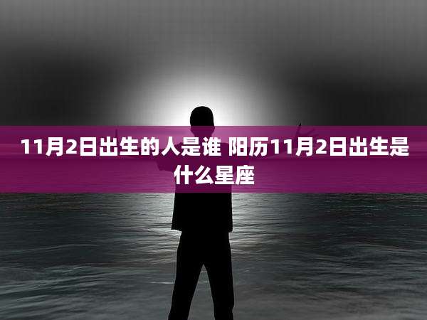 11月2日出生的人是谁 阳历11月2日出生是什么星座