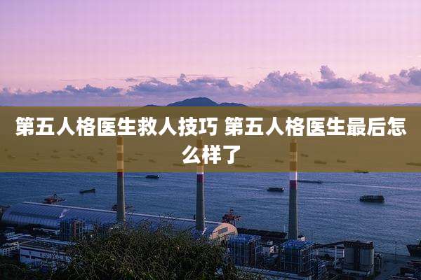 第五人格医生救人技巧 第五人格医生最后怎么样了