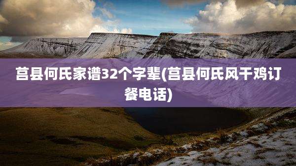 莒县何氏家谱32个字辈(莒县何氏风干鸡订餐电话)
