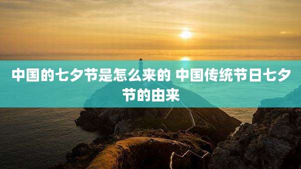 中国的七夕节是怎么来的 中国传统节日七夕节的由来