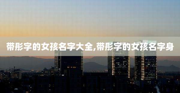 带彤字的女孩名字大全,带彤字的女孩名字身