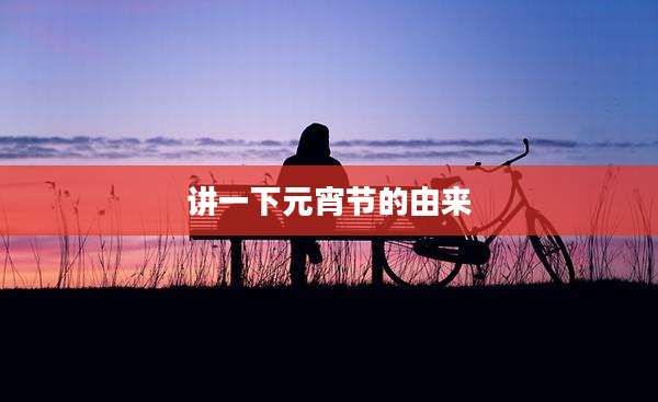 讲一下元宵节的由来