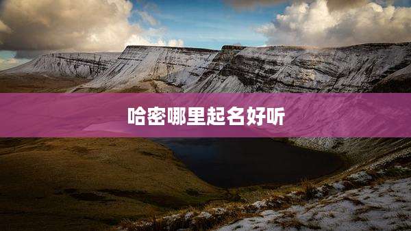 哈密哪里起名好听