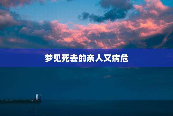 梦见死去的亲人又病危