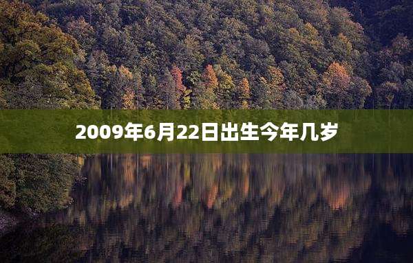 2009年6月22日出生今年几岁