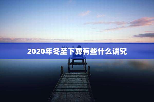 2020年冬至下葬有些什么讲究