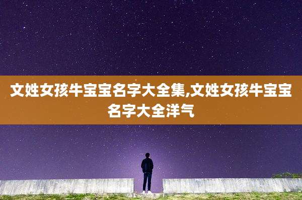 文姓女孩牛宝宝名字大全集,文姓女孩牛宝宝名字大全洋气