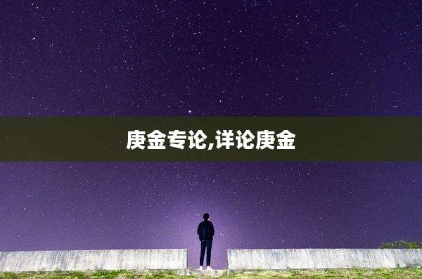 庚金专论,详论庚金