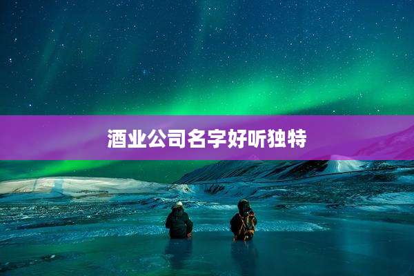酒业公司名字好听独特
