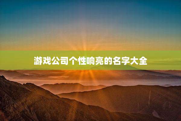 游戏公司个性响亮的名字大全