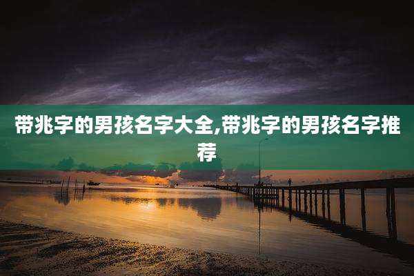 带兆字的男孩名字大全,带兆字的男孩名字推荐