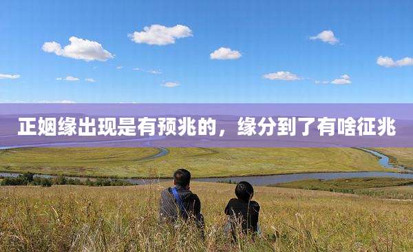 正姻缘出现是有预兆的，缘分到了有啥征兆