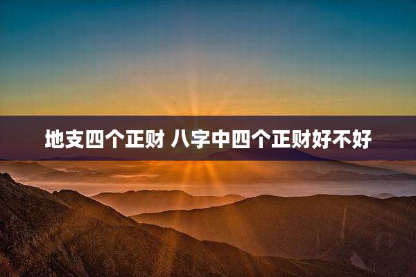 地支四个正财 八字中四个正财好不好