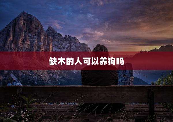 缺木的人可以养狗吗