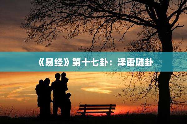 《易经》第十七卦：泽雷随卦