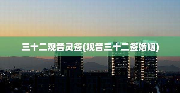 三十二观音灵签(观音三十二签婚姻)