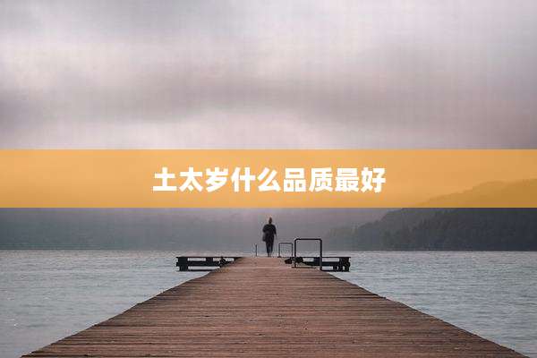 土太岁什么品质最好