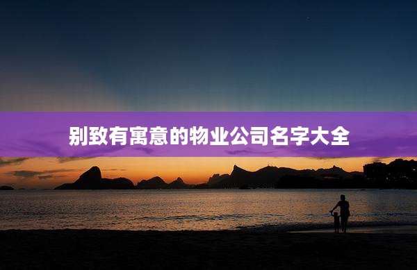 别致有寓意的物业公司名字大全