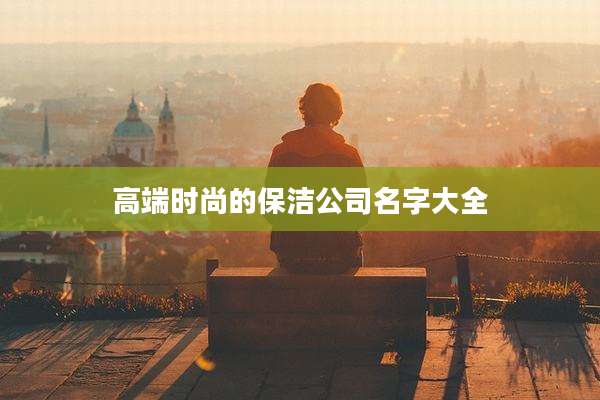 高端时尚的保洁公司名字大全