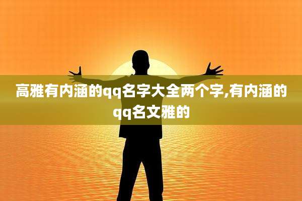 高雅有内涵的qq名字大全两个字,有内涵的qq名文雅的