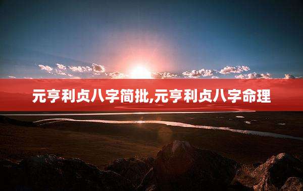 元亨利贞八字简批,元亨利贞八字命理