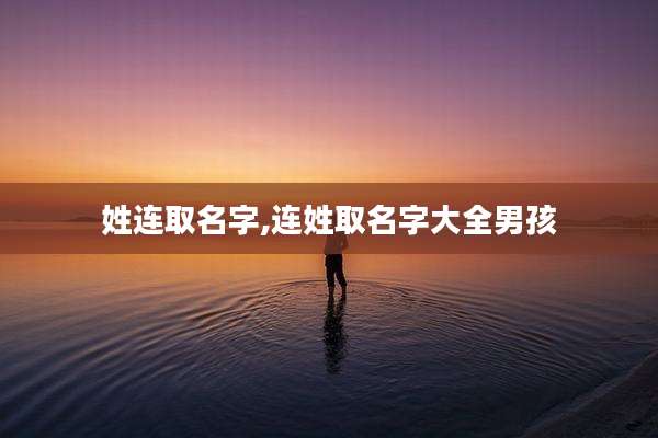 姓连取名字,连姓取名字大全男孩