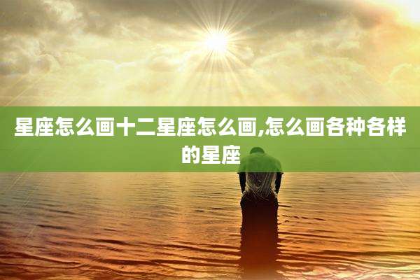 星座怎么画十二星座怎么画,怎么画各种各样的星座