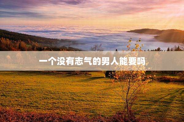 一个没有志气的男人能要吗