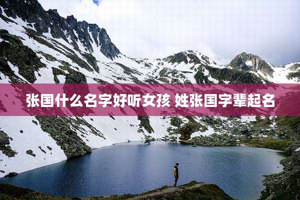 张国什么名字好听女孩 姓张国字辈起名