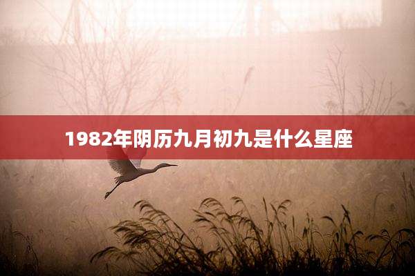 1982年阴历九月初九是什么星座