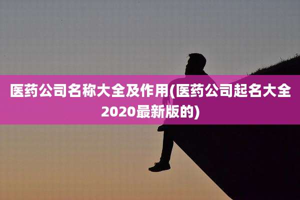 医药公司名称大全及作用(医药公司起名大全2020最新版的)