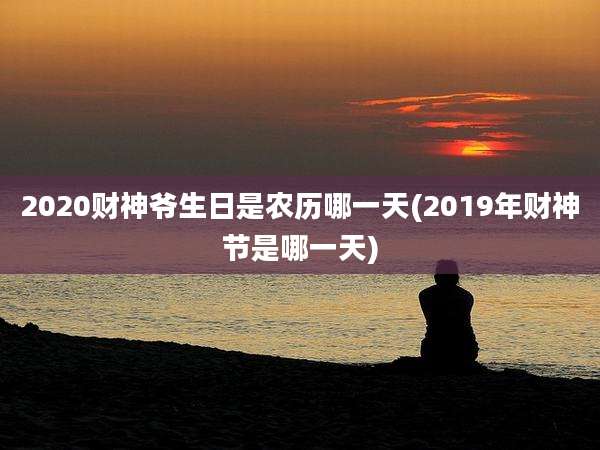 2020财神爷生日是农历哪一天(2019年财神节是哪一天)