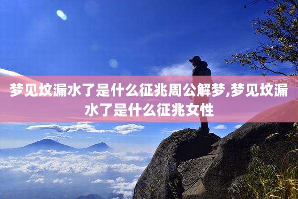 梦见坟漏水了是什么征兆周公解梦,梦见坟漏水了是什么征兆女性