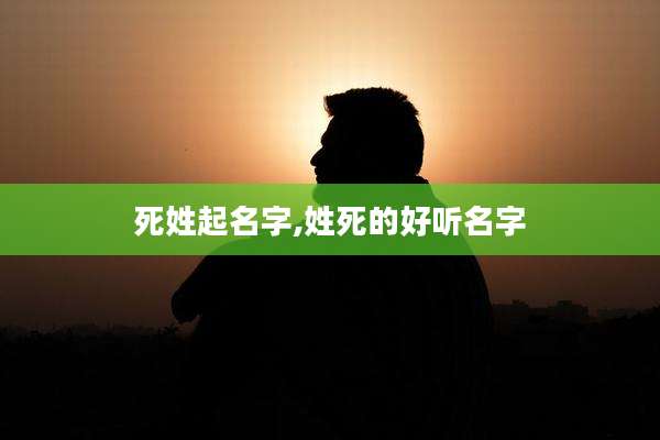 死姓起名字,姓死的好听名字