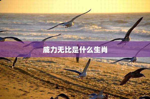 威力无比是什么生肖