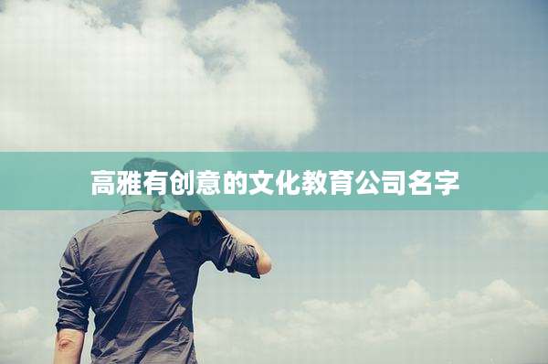 高雅有创意的文化教育公司名字