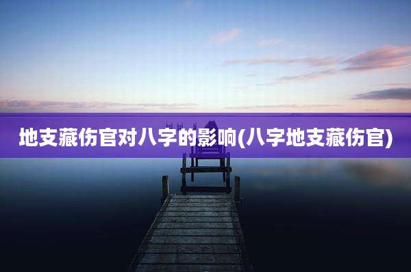 地支藏伤官对八字的影响(八字地支藏伤官)