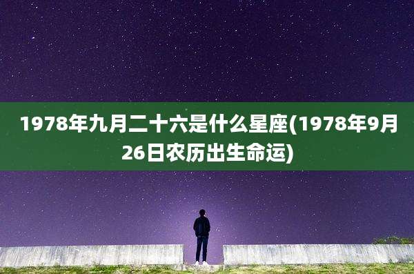 1978年九月二十六是什么星座(1978年9月26日农历出生命运)