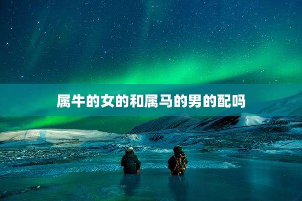 属牛的女的和属马的男的配吗
