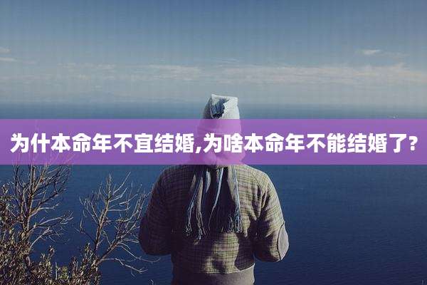 为什本命年不宜结婚,为啥本命年不能结婚了?