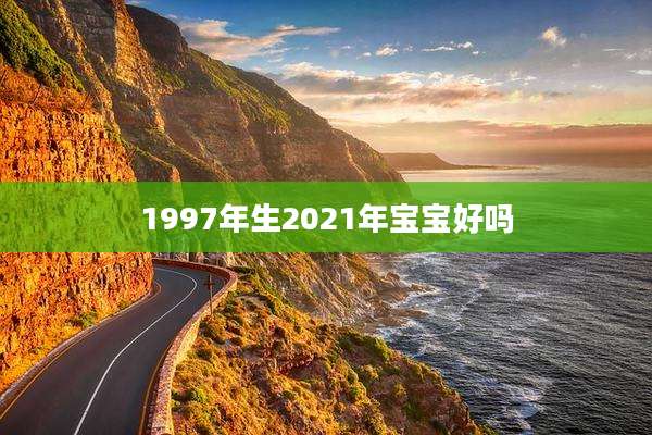 1997年生2021年宝宝好吗