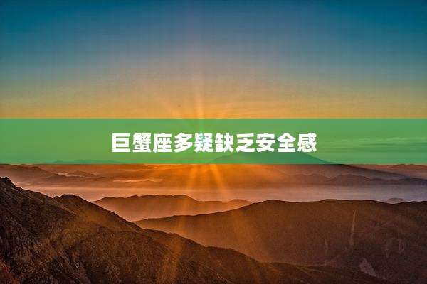 巨蟹座多疑缺乏安全感