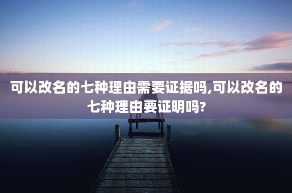 可以改名的七种理由需要证据吗,可以改名的七种理由要证明吗?